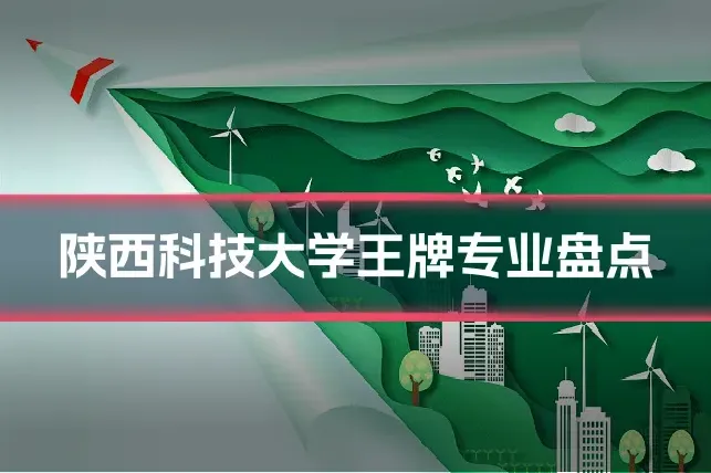 陕西科技大学王牌专业盘点