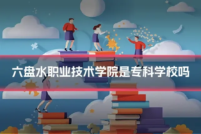 六盘水职业技术学院是专科学校吗