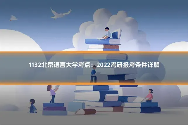 1132北京语言大学考点：2022考研报考条件详解