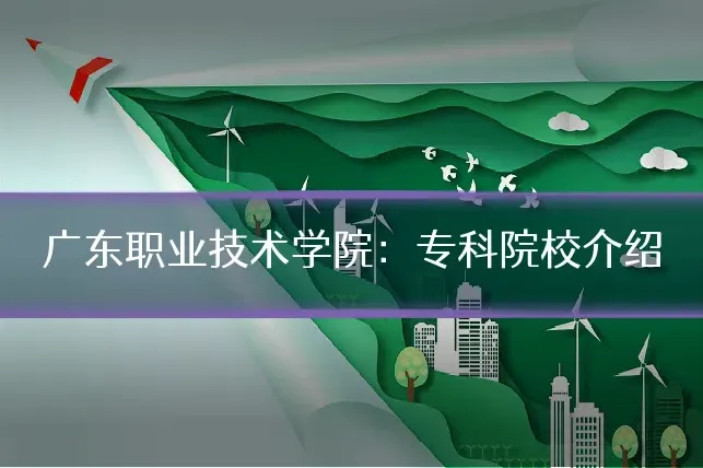 广东职业技术学院：专科院校介绍