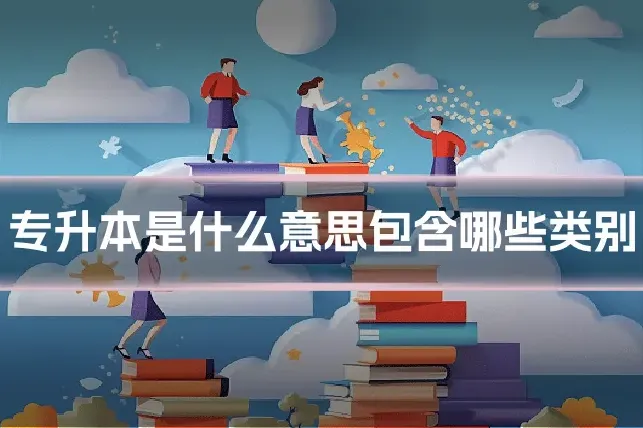 专升本是什么意思包含哪些类别