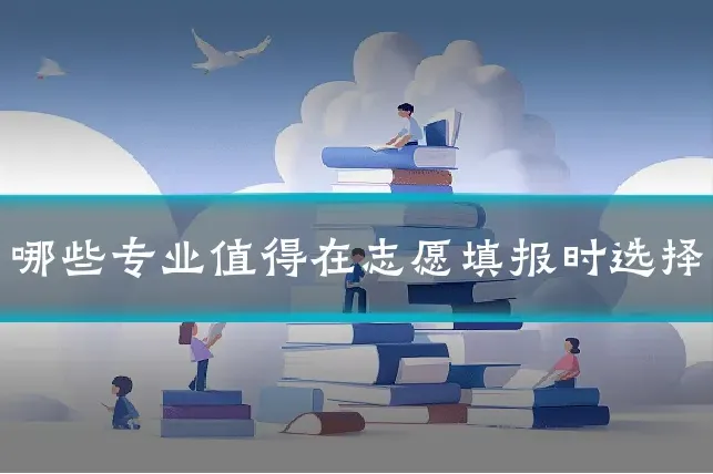 哪些专业值得在志愿填报时选择