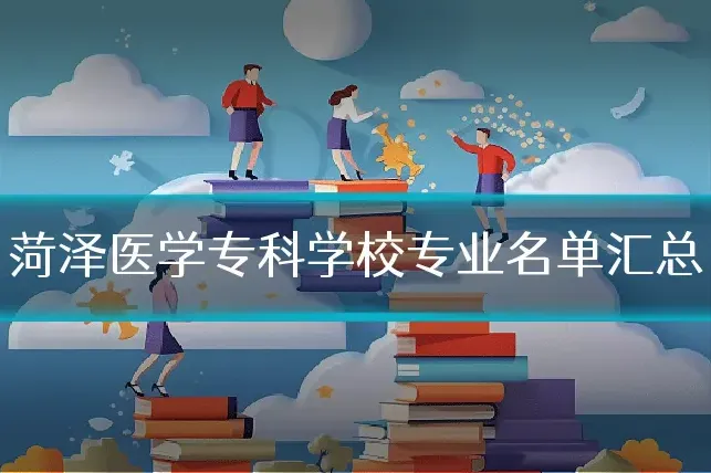 菏泽医学专科学校专业名单汇总