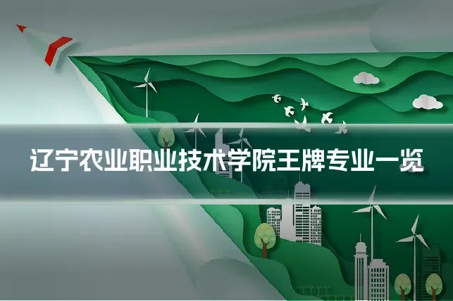 辽宁农业职业技术学院王牌专业一览