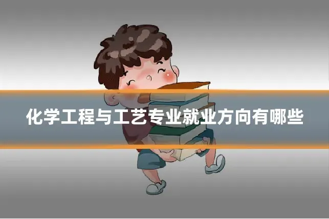 化学工程与工艺专业就业方向有哪些