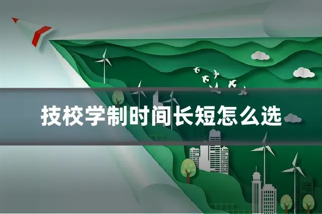 技校学制时间长短怎么选