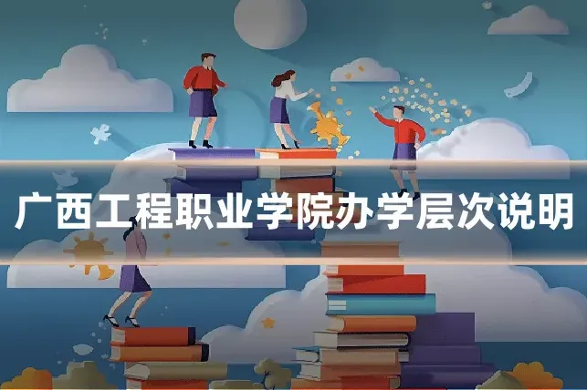 广西工程职业学院办学层次说明