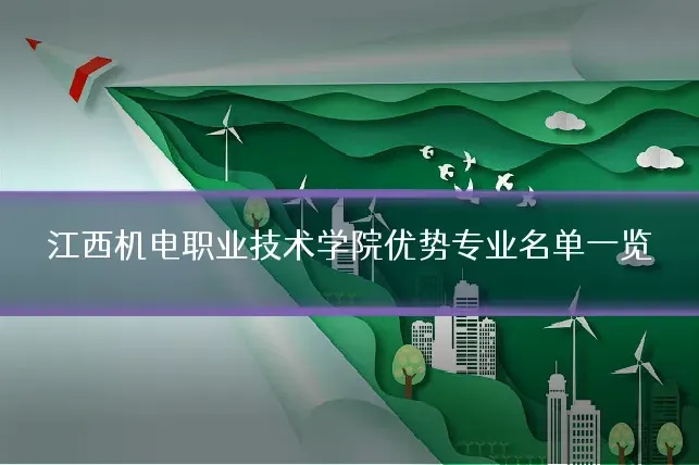江西机电职业技术学院优势专业名单一览