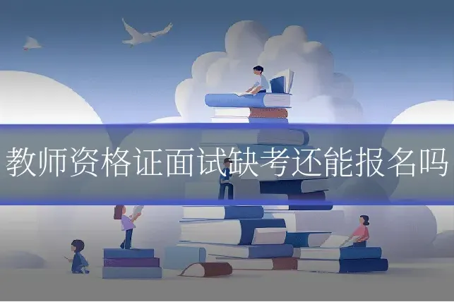 教师资格证面试缺考还能报名吗