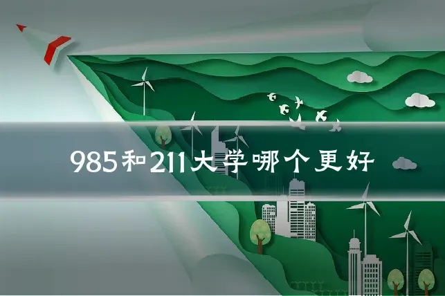 985和211大学哪个更好