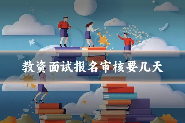 教资面试报名审核要几天