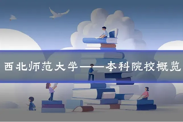 西北师范大学——本科院校概览