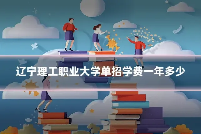 辽宁理工职业大学单招学费一年多少