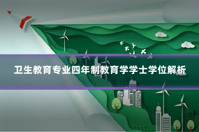 卫生教育专业四年制教育学学士学位解析