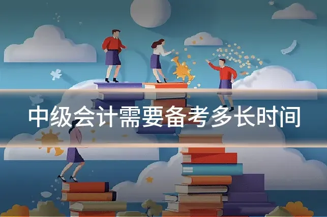 中级会计需要备考多长时间