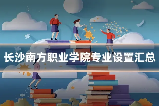 长沙南方职业学院专业设置汇总
