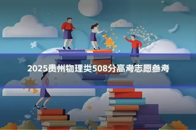 2025贵州物理类508分高考志愿参考