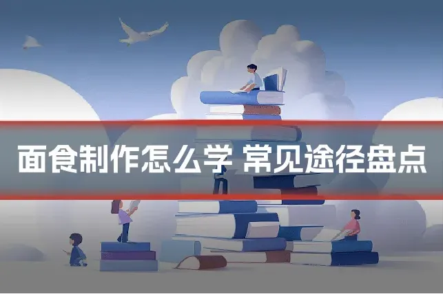面食制作怎么学 常见途径盘点