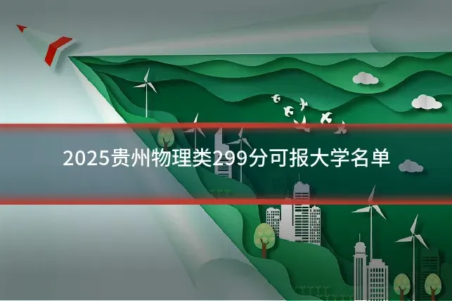2025贵州物理类299分可报大学名单
