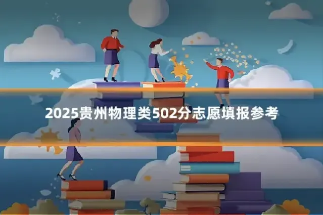 2025贵州物理类502分志愿填报参考