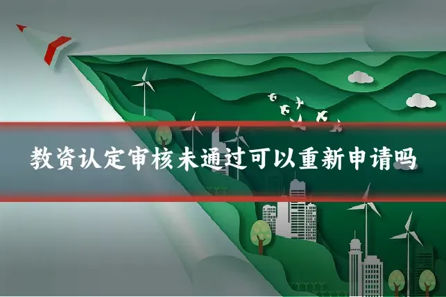 教资认定审核未通过可以重新申请吗