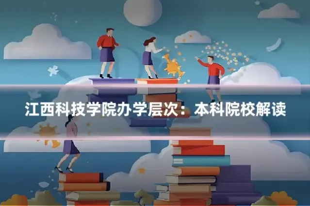 江西科技学院办学层次：本科院校解读