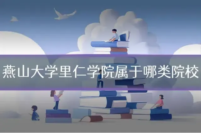燕山大学里仁学院属于哪类院校