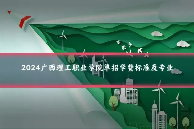2024广西理工职业学院单招学费标准及专业