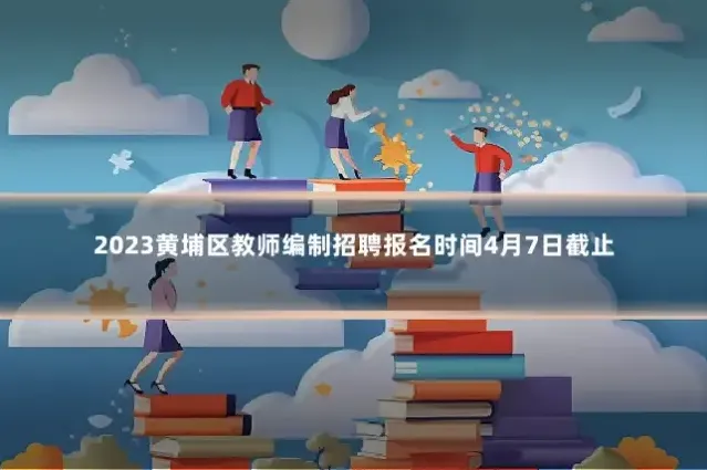 2023黄埔区教师编制招聘报名时间4月7日截止