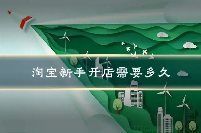 淘宝新手开店需要多久
