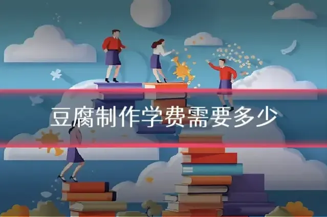 豆腐制作学费需要多少