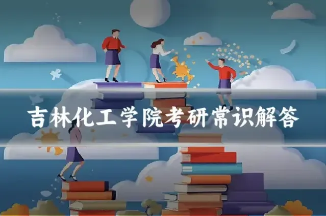 吉林化工学院考研常识解答