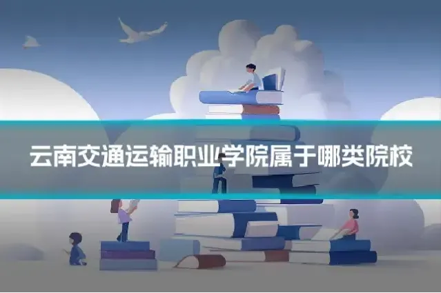 云南交通运输职业学院属于哪类院校
