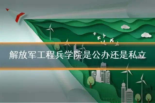 解放军工程兵学院是公办还是私立