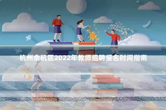 杭州余杭区2022年教师招聘报名时间指南