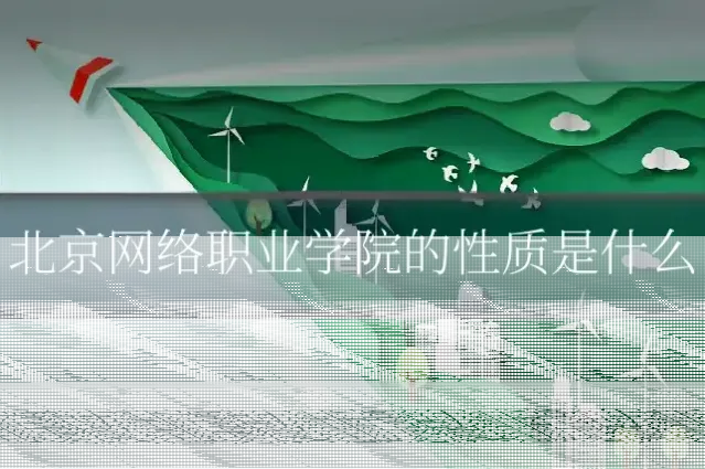 北京网络职业学院的性质是什么