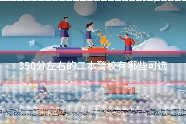 350分左右的二本警校有哪些可选