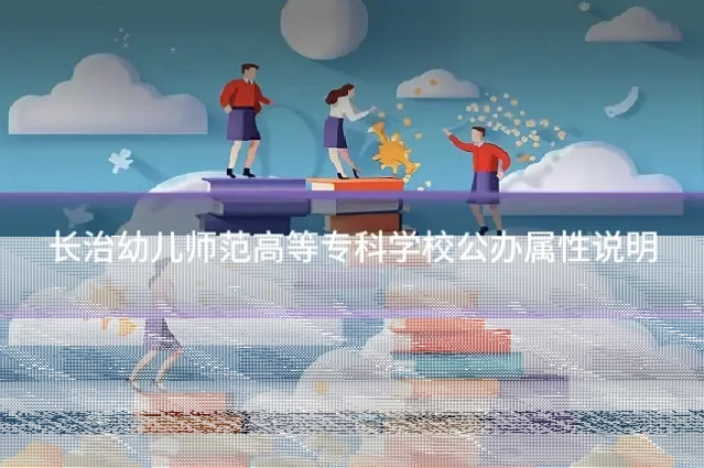 长治幼儿师范高等专科学校公办属性说明