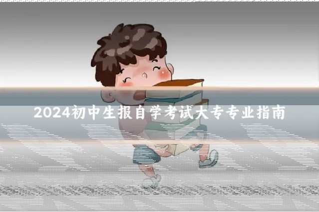2024初中生报自学考试大专专业指南