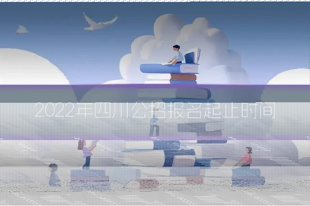 2022年四川公招报名起止时间