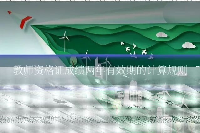 教师资格证成绩两年有效期的计算规则
