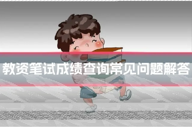 教资笔试成绩查询常见问题解答