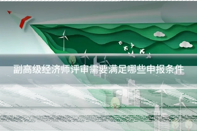 副高级经济师评审需要满足哪些申报条件