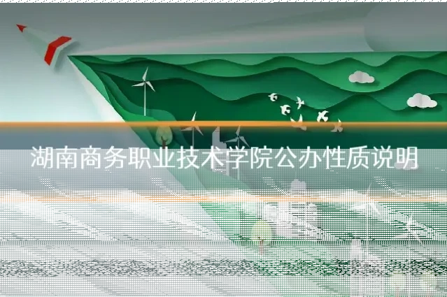 湖南商务职业技术学院公办性质说明