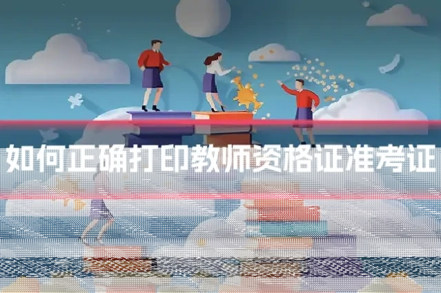 如何正确打印教师资格证准考证