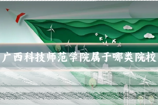 广西科技师范学院属于哪类院校