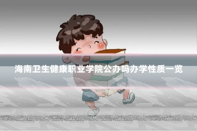 海南卫生健康职业学院公办吗办学性质一览
