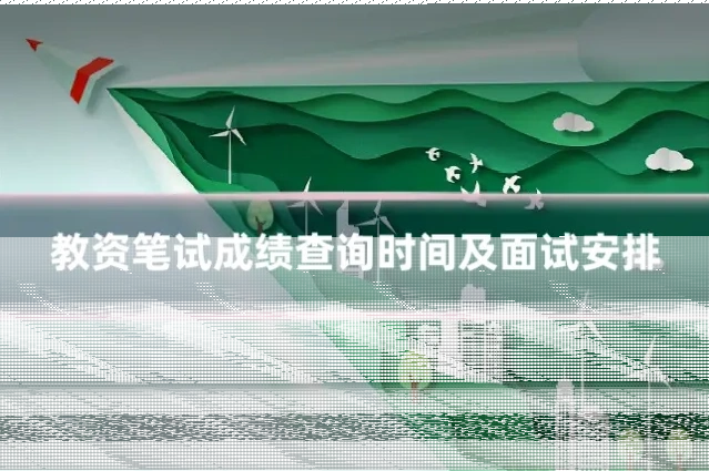 教资笔试成绩查询时间及面试安排
