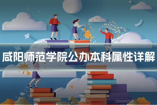 咸阳师范学院公办本科属性详解