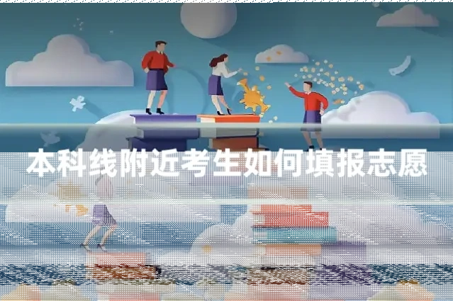 本科线附近考生如何填报志愿